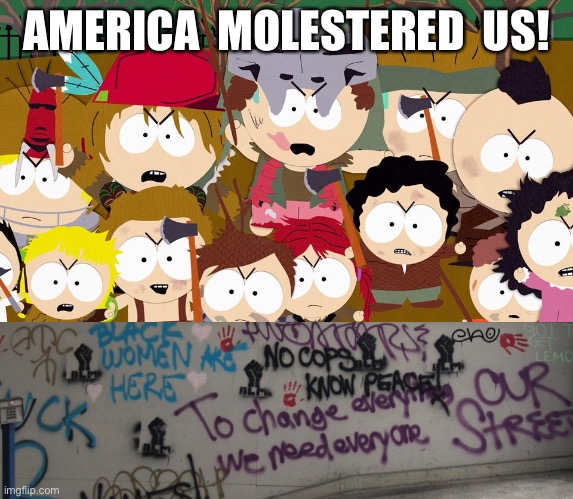 When Children Riot | AMERICA  MOLESTERED  US! | image tagged in chop,seattle,and everybody loses their minds | made w/ Imgflip meme maker