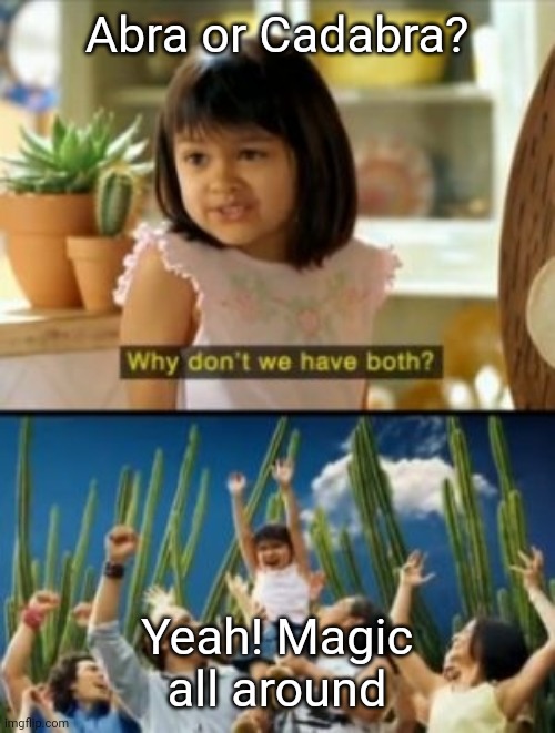 Why Not Both | Abra or Cadabra? Yeah! Magic all around | image tagged in memes,why not both | made w/ Imgflip meme maker