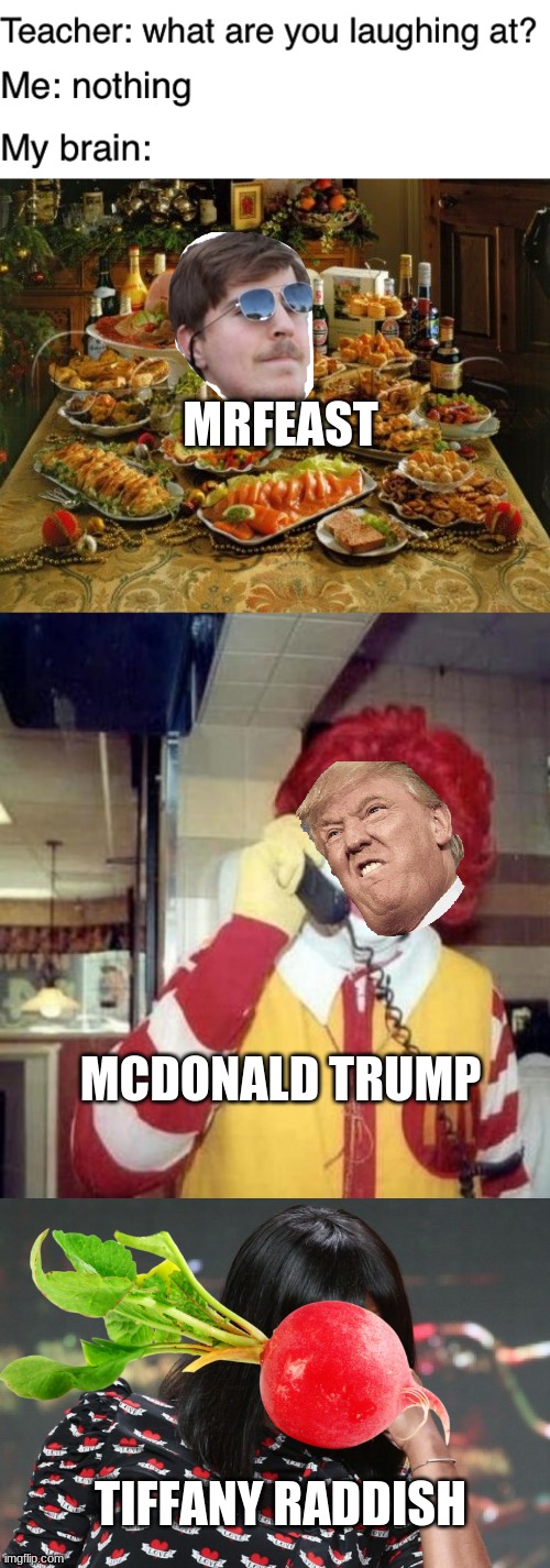 If you have one, tell me in the comments! |  MRFEAST; MCDONALD TRUMP; TIFFANY RADDISH | image tagged in ronald mcdonald on the phone,feast,tiffany hadish,teacher what are you laughing at | made w/ Imgflip meme maker