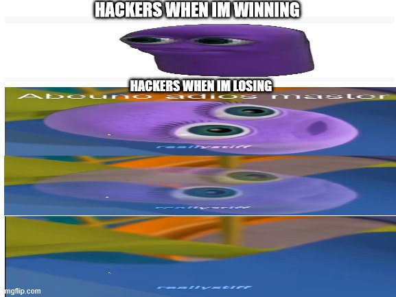 credit to realstiffy for making beanos meme... hippoty hoppoty your will to live is now my property | HACKERS WHEN IM WINNING; HACKERS WHEN IM LOSING | image tagged in blank white template | made w/ Imgflip meme maker
