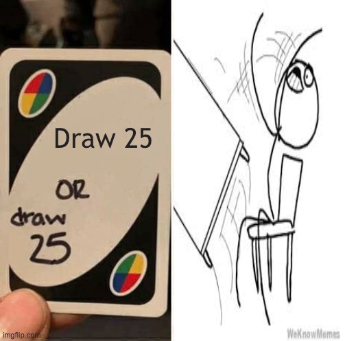 Unfair uno | Draw 25 | image tagged in memes,uno draw 25 cards,anger | made w/ Imgflip meme maker