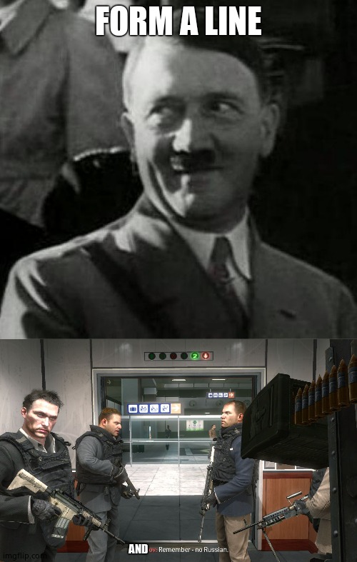 FORM A LINE AND | image tagged in hitler laugh,no russian | made w/ Imgflip meme maker