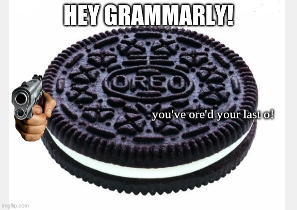 grammarly has ore'd it's last o! | HEY GRAMMARLY! | image tagged in you've ore'd your last o | made w/ Imgflip meme maker