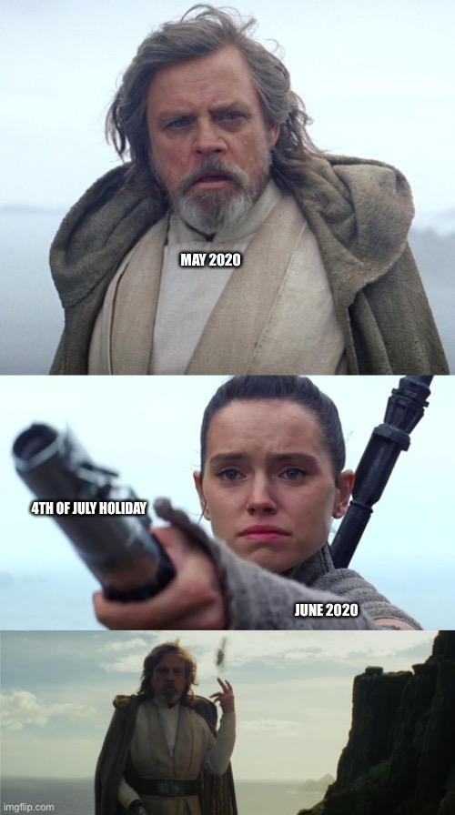 2020 The year so far | MAY 2020; 4TH OF JULY HOLIDAY; JUNE 2020 | image tagged in luke skywalker last jedi,rey handing luke his lightsaber | made w/ Imgflip meme maker