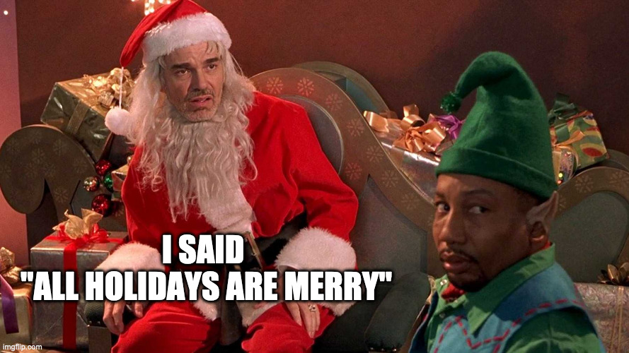 How you sound when you say "All Lives Matter" | I SAID 
"ALL HOLIDAYS ARE MERRY" | image tagged in blacklivesmatter,all lives matter | made w/ Imgflip meme maker