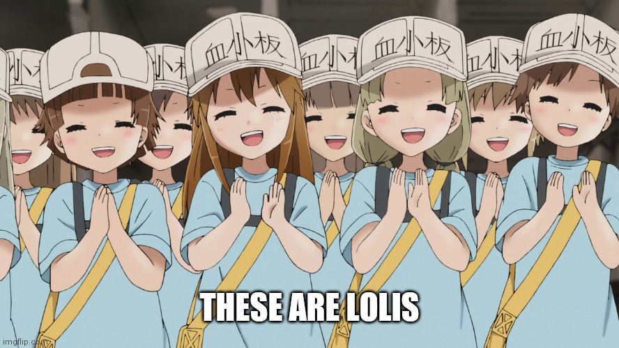 platelets cells at work | THESE ARE LOLIS | image tagged in platelets cells at work | made w/ Imgflip meme maker