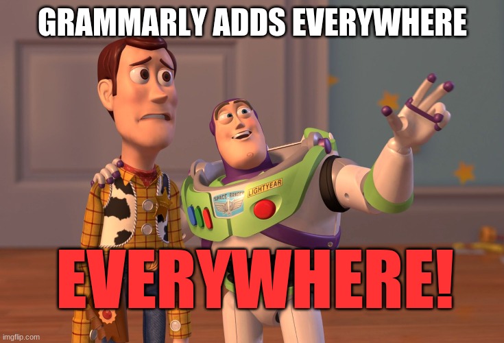 Grammarly ads everywhere, everywhere | GRAMMARLY ADDS EVERYWHERE; EVERYWHERE! | image tagged in memes,x x everywhere,grammarly ads everywhere,grammarly,grammarly can't help,toy story | made w/ Imgflip meme maker