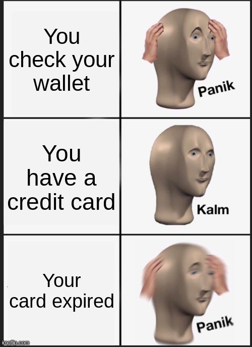Panik Kalm Panik Meme | You check your wallet You have a credit card Your card expired | image tagged in memes,panik kalm panik | made w/ Imgflip meme maker