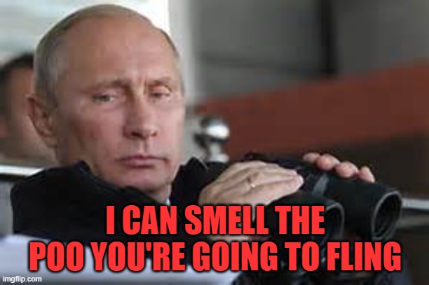 Putin Binoculars | I CAN SMELL THE POO YOU'RE GOING TO FLING | made w/ Imgflip meme maker