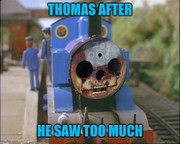 Thomas the tank engine | THOMAS AFTER HE SAW TOO MUCH | image tagged in thomas the tank engine | made w/ Imgflip meme maker