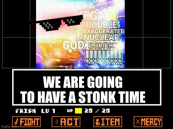 I don’t what to play undertale any more | WE ARE GOING TO HAVE A STONK TIME | image tagged in undertale,stonks,mlg | made w/ Imgflip meme maker