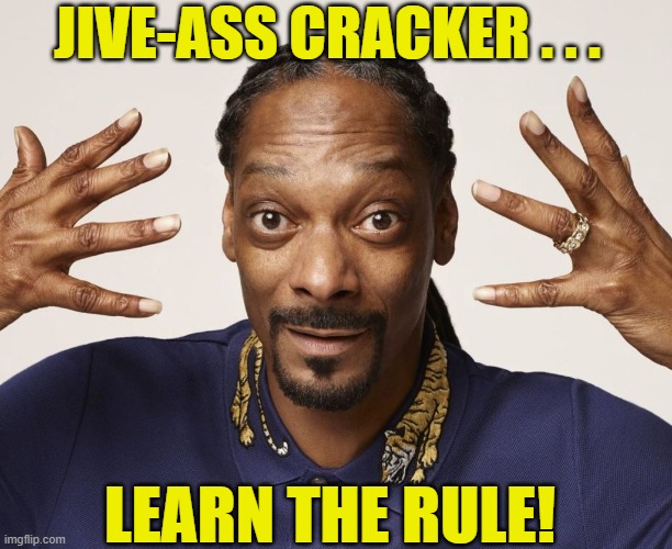 JIVE-ASS CRACKER . . . LEARN THE RULE! | made w/ Imgflip meme maker