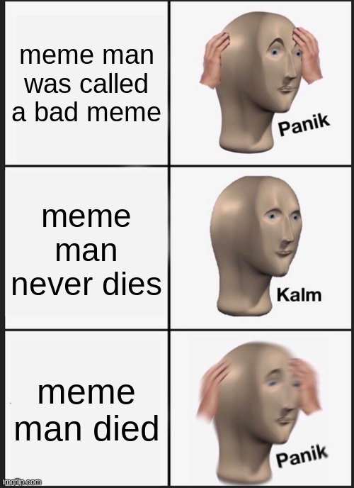 Panik Kalm Panik Meme | meme man was called a bad meme meme man never dies meme man died | image tagged in memes,panik kalm panik | made w/ Imgflip meme maker