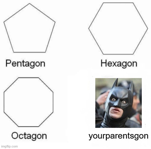 dc backstory plots be like: | yourparentsgon | image tagged in memes,pentagon hexagon octagon | made w/ Imgflip meme maker