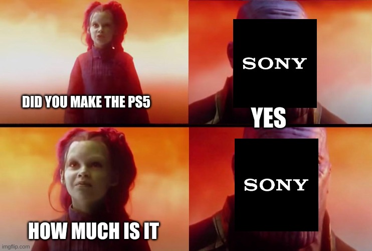 ps5 cost | YES; DID YOU MAKE THE PS5; HOW MUCH IS IT | image tagged in thanos what did it cost | made w/ Imgflip meme maker