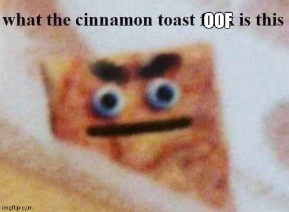 what the cinnamon toast f^%$ is this | OOF | image tagged in what the cinnamon toast f is this | made w/ Imgflip meme maker