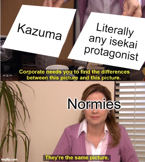 They're The Same Picture Meme |  Kazuma; Literally any isekai protagonist; Normies | image tagged in memes,they're the same picture,konosuba,isekai | made w/ Imgflip meme maker
