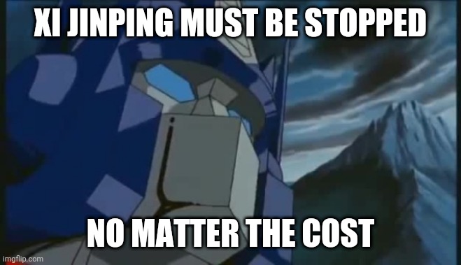 Transformers | XI JINPING MUST BE STOPPED; NO MATTER THE COST | image tagged in transformers | made w/ Imgflip meme maker
