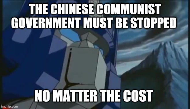 Transformers | THE CHINESE COMMUNIST GOVERNMENT MUST BE STOPPED; NO MATTER THE COST | image tagged in transformers | made w/ Imgflip meme maker