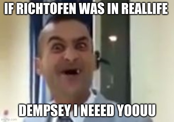 Call of duty Zombies meme | IF RICHTOFEN WAS IN REALLIFE; DEMPSEY I NEEED YOOUU | image tagged in call of duty zombies meme | made w/ Imgflip meme maker