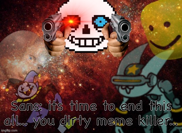 *you finally reach the final boss* | image tagged in memes,funny,references,sans,undertale,boss | made w/ Imgflip meme maker