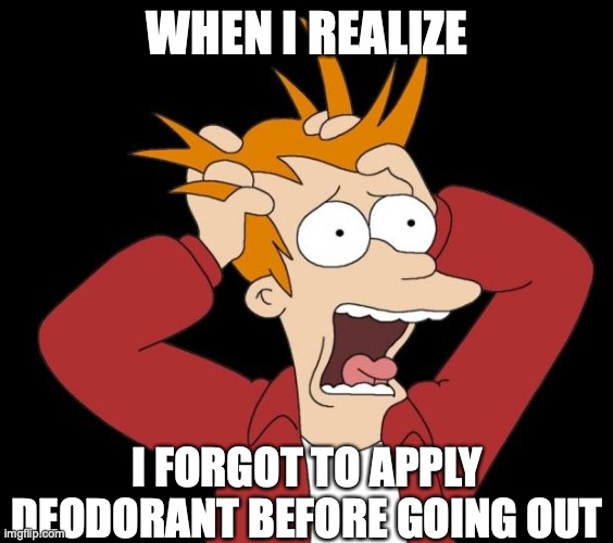 Excessive sweating struggle |  WHEN I REALIZE; I FORGOT TO APPLY DEODORANT BEFORE GOING OUT | image tagged in fry panic | made w/ Imgflip meme maker