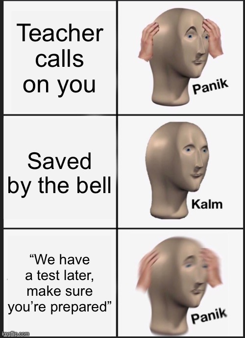 Panik Kalm Panik | Teacher calls on you; Saved by the bell; “We have a test later, make sure you’re prepared” | image tagged in memes,panik kalm panik | made w/ Imgflip meme maker