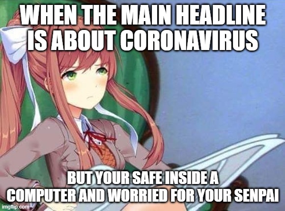 monika being worried , never seen that before... | WHEN THE MAIN HEADLINE IS ABOUT CORONAVIRUS; BUT YOUR SAFE INSIDE A COMPUTER AND WORRIED FOR YOUR SENPAI | image tagged in newspaper monika | made w/ Imgflip meme maker