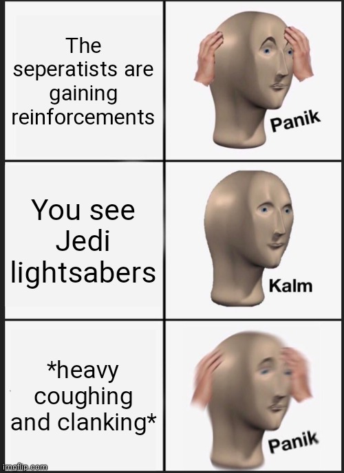 Panik Kalm Panik Meme | The seperatists are gaining reinforcements; You see Jedi lightsabers; *heavy coughing and clanking* | image tagged in memes,panik kalm panik | made w/ Imgflip meme maker