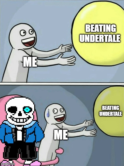 lol | BEATING UNDERTALE; ME; BEATING UNDERTALE; ME | image tagged in memes,running away balloon | made w/ Imgflip meme maker