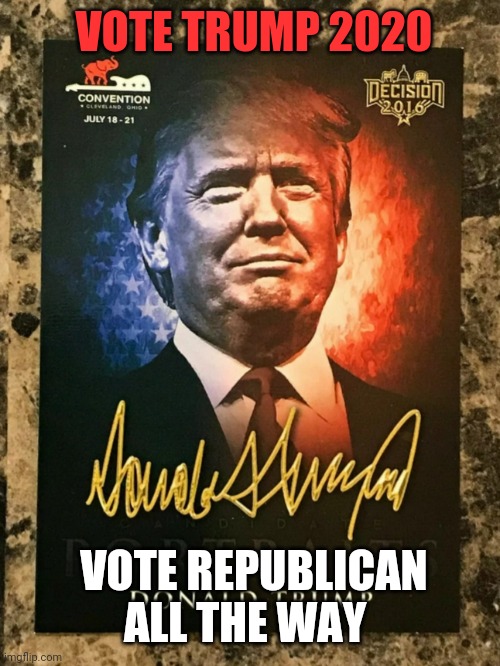 VOTE TRUMP 2020 VOTE REPUBLICAN ALL THE WAY | made w/ Imgflip meme maker