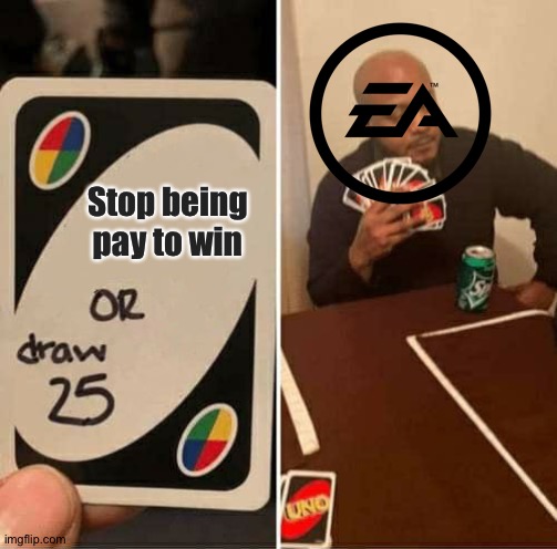 EA Logic | Stop being pay to win | image tagged in memes,uno draw 25 cards | made w/ Imgflip meme maker