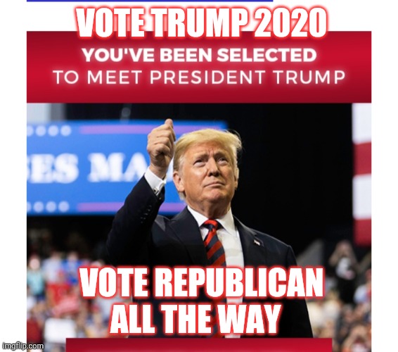 VOTE TRUMP 2020 VOTE REPUBLICAN ALL THE WAY | made w/ Imgflip meme maker