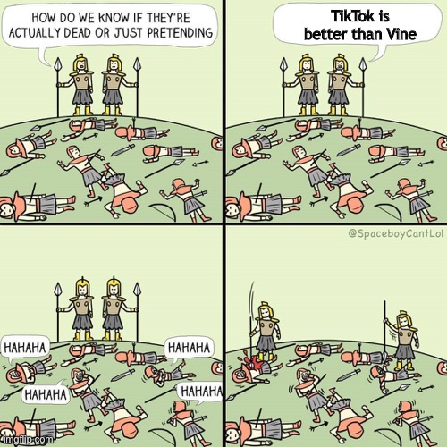 I wish the Vine was back |  TikTok is better than Vine | image tagged in how do we know if they're actually dead or just pretending | made w/ Imgflip meme maker