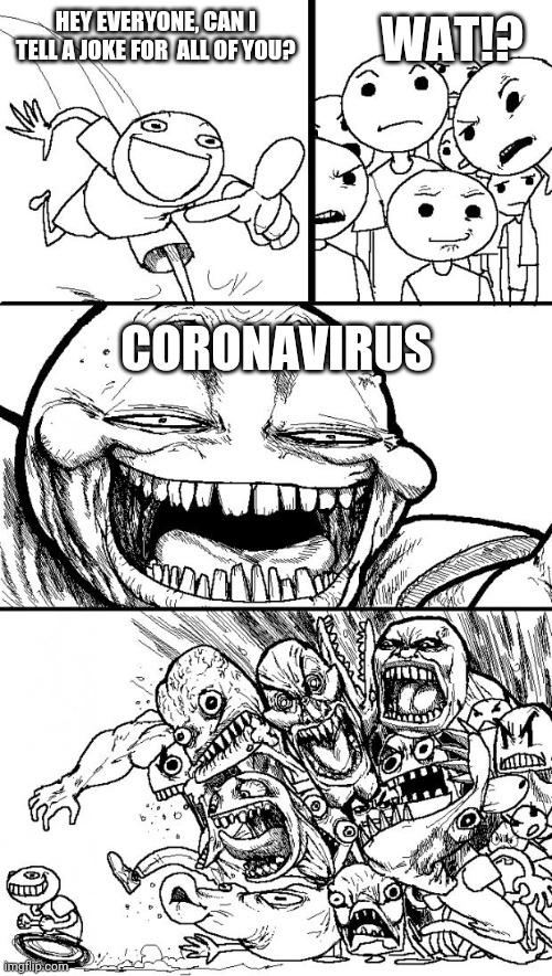Hey Internet | WAT!? CORONAVIRUS; HEY EVERYONE, CAN I TELL A JOKE FOR  ALL OF YOU? | image tagged in hey internet,coronavirus,covid-19,coronavirus meme,funny,oh wow are you actually reading these tags | made w/ Imgflip meme maker