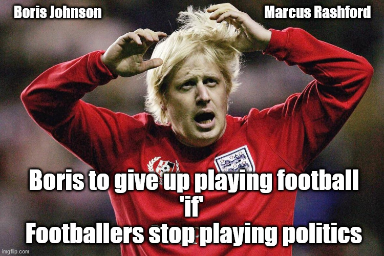Boris - Marcus Rashford | Boris Johnson                                                            Marcus Rashford; Boris to give up playing football
'if' 
Footballers stop playing politics | image tagged in marcus rashford,daniel rashford,food vouchers,funny,funny meme,boris johnson | made w/ Imgflip meme maker