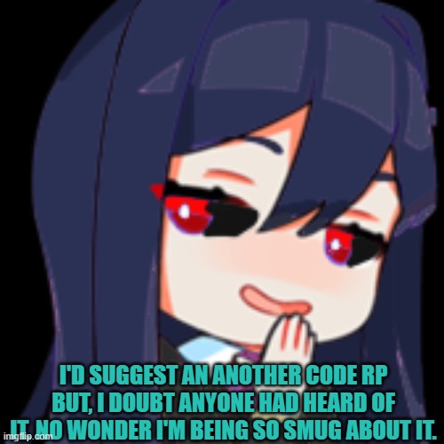 I'D SUGGEST AN ANOTHER CODE RP BUT, I DOUBT ANYONE HAD HEARD OF IT. NO WONDER I'M BEING SO SMUG ABOUT IT. | image tagged in smug human corviknight | made w/ Imgflip meme maker