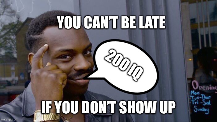 Man tells us about school secrets | YOU CAN’T BE LATE; 200 IQ; IF YOU DON’T SHOW UP | image tagged in memes,roll safe think about it | made w/ Imgflip meme maker