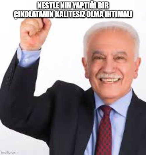 doğu perinçek | NESTLE NIN YAPTIĞI BIR ÇIKOLATANIN KALITESIZ OLMA IHTIMALI | image tagged in dou perinek | made w/ Imgflip meme maker