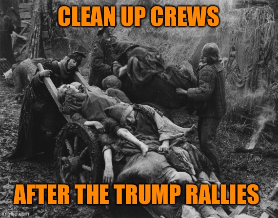 Bring out your Trump Supporters! | CLEAN UP CREWS; AFTER THE TRUMP RALLIES | image tagged in monty python bring out your dead,donald trump,rally,death,conservatives | made w/ Imgflip meme maker