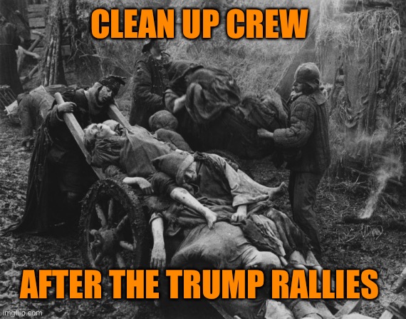 Bring out your Trump supporters! | CLEAN UP CREW; AFTER THE TRUMP RALLIES | image tagged in monty python bring out your dead,donald trump,trump supporters,funny,death,funny memes | made w/ Imgflip meme maker