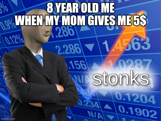 I'm rich | 8 YEAR OLD ME WHEN MY MOM GIVES ME 5$ | image tagged in stonks | made w/ Imgflip meme maker