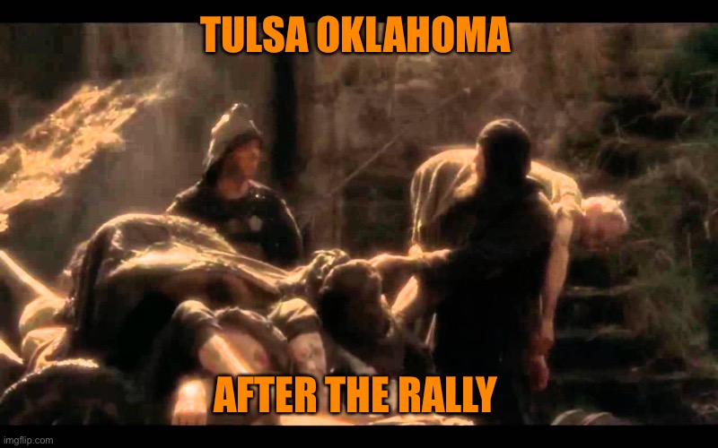 Bring Out Your Dead | TULSA OKLAHOMA AFTER THE RALLY | image tagged in bring out your dead | made w/ Imgflip meme maker