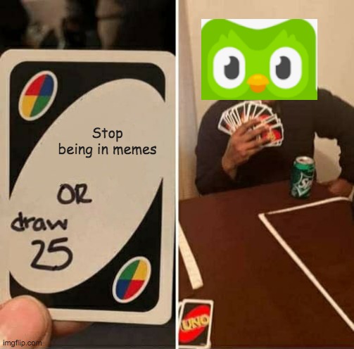 UNO Draw 25 Cards Meme | Stop being in memes | image tagged in memes,uno draw 25 cards | made w/ Imgflip meme maker