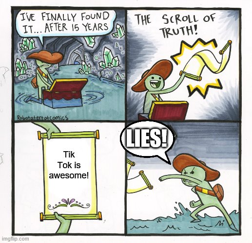 The Scroll Of Truth | LIES! Tik Tok is awesome! | image tagged in memes,the scroll of truth | made w/ Imgflip meme maker