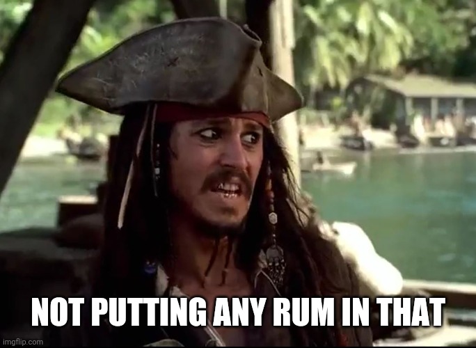 JACK WHAT | NOT PUTTING ANY RUM IN THAT | image tagged in jack what | made w/ Imgflip meme maker