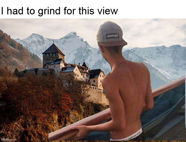 I had to grind for this view | image tagged in vaduz castle liechenstein | made w/ Imgflip meme maker