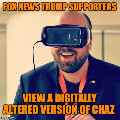 Digital Dan | FOX NEWS TRUMP SUPPORTERS VIEW A DIGITALLY ALTERED VERSION OF CHAZ | image tagged in digital dan | made w/ Imgflip meme maker