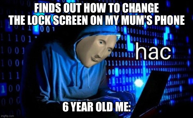 a true genius | FINDS OUT HOW TO CHANGE THE LOCK SCREEN ON MY MUM’S PHONE; 6 YEAR OLD ME: | image tagged in hac,iphone,child,unfunny,memes | made w/ Imgflip meme maker