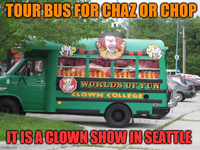 Even clowns know these are real Bozo's | TOUR BUS FOR CHAZ OR CHOP; IT IS A CLOWN SHOW IN SEATTLE | image tagged in chop,clowns,antifa,blm,silly | made w/ Imgflip meme maker